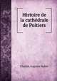 Histoire de la cathedrale de Poitiers, Charles Auguste Auber 