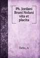 Ph. Jordani Bruni Nolani vita et placita, A. Debs 