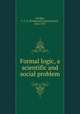 Formal logic, a scientific and social problem, Schiller, F. C. S. (Ferdinand Canning Scott), 1864-1937 