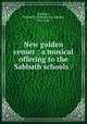 New golden censer : a musical offering to the Sabbath schools /, Bradbury, William B. (William Batchelder), 1816-1868. 