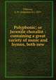 Polyphonic; or Juvenile choralist : containing a great variety of music and hymns, both new, Fillmore, A. D. (Augustus D.), 1823- 