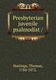 Presbyterian juvenile psalmodist /, Hastings, Thomas, 1784-1872. 