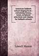 American Sabbath school singing book : containing hymns, tunes, scriptural selections and chants, for Sabbath schools., Mason, Lowell 