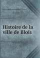 Histoire de la ville de Blois, Jean Francois de Paule Louis de La Saussaye 