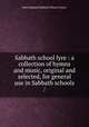 Sabbath school lyre : a collection of hymns and music, original and selected, for general use in Sabbath schools /, New England Sabbath School Union. 