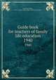 Guide book for teachers of family life education. 1940, Rosa, Bess N,Mills, Rosa L,North Carolina. Dept. of Public Instruction 