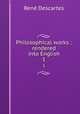 Philosophical works : rendered into English. 1, Rene Descartes 