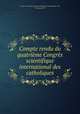 Compte rendu du quatrieme Congres scientifique international des catholiques, 