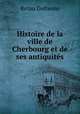 Histoire de la ville de Cherbourg et de ses antiquites, Retau Dufresne 