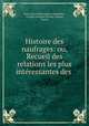 Histoire des naufrages: ou, Recueil des relations les plus interessantes des ., Jean Louis Hubert Simon Deperthes , Charles Georges Thomas Garnier, Cuchet 