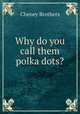 Why do you call them polka dots?, Cheney Brothers 