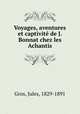 Voyages, aventures et captivite de J. Bonnat chez les Achantis, Gros, Jules, 1829-1891 