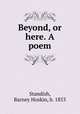 Beyond, or here. A poem, Standish, Barney Hoskin, b. 1853 