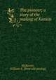 The pioneer; a story of the making of Kansas, McKeever, William A. [from old catalog] 