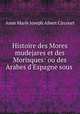 Histoire des Mores mudejares et des Morisques: ou des Arabes d