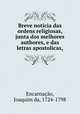 Breve noticia das ordens religiosas, junta dos melhores authores, e das letras apostolicas,, Joaquim da Encarnacao 