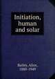 Initiation, human and solar, Bailey, Alice, 1880-1949 