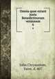 Omnia quae extant juxta Benedictinorum versionem. 6, John Chrysostom, Saint, d. 407 