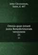 Omnia quae extant juxta Benedictinorum versionem. 21, John Chrysostom, Saint, d. 407 