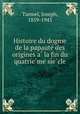 Histoire du dogme de la papaute? des origines a? la fin du quatrie?me sie?cle, Turmel, Joseph, 1859-1943 