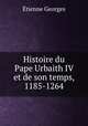 Histoire du Pape Urbaith IV et de son temps, 1185-1264, Etienne Georges 