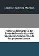 Historia del martirio del Santo Nino de la Guardia: Sacada principalmente de los procesos contra ., Martin Martinez Moreno 