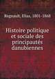 Histoire politique et sociale des principaute?s danubiennes, Regnault, Elias, 1801-1868 