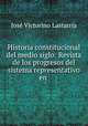 Historia constitucional del medio siglo: Revista de los progresos del sistema representativo en ., Jose Victorino Lastarria 