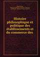 Histoire philosophique et politique des etablissements et du commerce des ., G.T. F. Raynal 