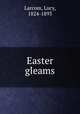 Easter gleams, Larcom, Lucy, 1824-1893 