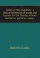 Songs of the kingdom : a choice collection of songs and hymns for the Sunday school and other social services /, Baltzell, Isaiah. 
