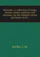 Welcome : a collection of songs, hymns, chants, anthems and choruses, for the Sabbath school and home circle /, Kieffer, J. M. 