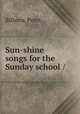 Sun-shine songs for the Sunday school /, Bilhorn, Peter. 