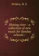 Shining river : a collection of new music for Sunday schools /, Perkins, H. S. 