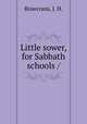 Little sower, for Sabbath schools /, Rosecrans, J. H. 