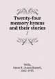 Twenty-four memory hymns and their stories /, Wells, Amos R. (Amos Russel), 1862-1933. 