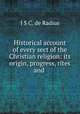 Historical account of every sect of the Christian religion: its origin, progress, rites and ., J.S. C. de Radius 