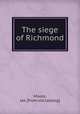 The siege of Richmond, Moore, Jas. [from old catalog] 