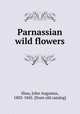 Parnassian wild flowers, Shea, John Augustus, 1802-1845. [from old catalog] 