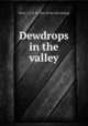 Dewdrops in the valley, Perry, J. P. R. H., Mrs. [from old catalog] 