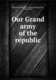 Our Grand army of the republic, Bungay, George W. (George Washington), 1818-1892 