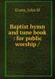 Baptist hymn and tune book : for public worship /, John M. Evans 
