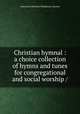 Christian hymnal : a choice collection of hymns and tunes for congregational and social worship /, American Christian Missionary Society 