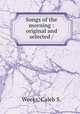 Songs of the morning : original and selected /, Weeks, Caleb S. 