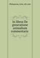 In libros De generatione animalium commentaria ., Philoponus, John, 6th cent 