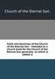 Faith and doctrines of the Church of the Eternal Son : intended as a church book for the Church of the Eternal Son generally . to which is added, a, Church of the Eternal Son. 