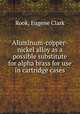 Aluminum-copper-nickel alloy as a possible substitute for alpha brass for use in cartridge cases., Rook, Eugene Clark 