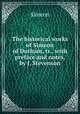 The historical works of Simeon of Durham, tr., with preface and notes, by J. Stevenson, Simeon 