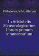 In Aristotelis Meteorologicorum librum primum commentarium ., Philoponus, John, 6th cent 