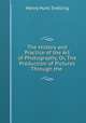 The History and Practice of the Art of Photography, Or, The Production of Pictures Through the ., Henry Hunt Snelling 